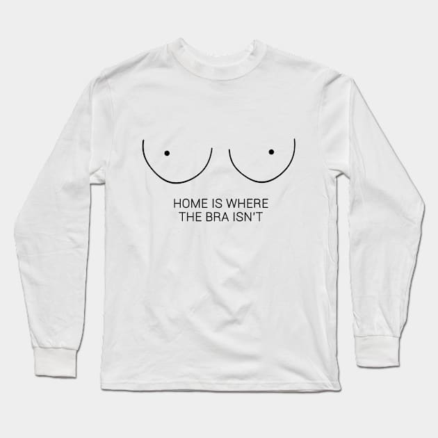 Home Is Where The Bra Isn't Long Sleeve T-Shirt by hothippo